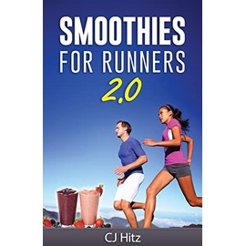 Smoothies For Runners 2.0: 24 More Proven Smoothie Recipes to Take Your Running Performance to the Next Level, Decrease Your Recovery Time and Allow You to Run Injury-Free