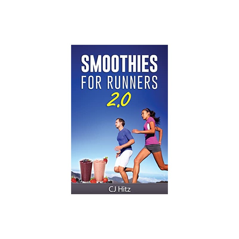 Smoothies For Runners 2.0: 24 More Proven Smoothie Recipes to