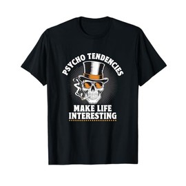 Psycho Tendencies Make Life Interesting Humor Psychopath T-Shirt