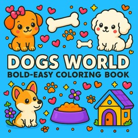 Dogs World - Bold-Easy Coloring Book: Dog Coloring Book For Adults And Kids With Poodles, Labrador Retriever, French Bulldogs And Many More (Cute & Easy Designs)