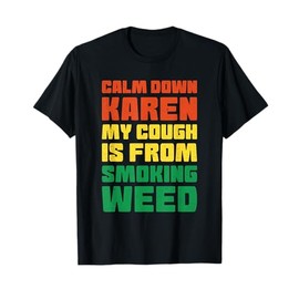Calm down Karen my cough is from smoking weed T-Shirt