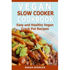 Vegan Slow Cooker Cookbook: Easy and Healthy Vegan Crock Pot Recipes