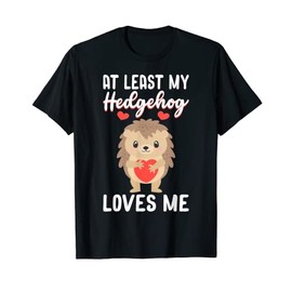 At least my Hedgehog loves me Hedgehog T-Shirt