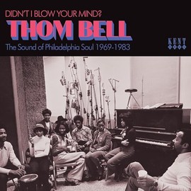 Didn't I Blow Your Mind? Thom Bell - The Sound Of Philadelphia Soul 1969-1983 / Various