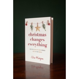 Christmas Changes Everything: How the Birth of Jesus Brings Hope to the World (A Biblical Character Study of Everyone Involved in the Nativity with Practical Application for Today)