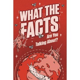 WHAT THE FACTS ARE YOU TALKING ABOUT?: 500 Random But Mind Blowing Facts About Space, Science, History and Everything In Between