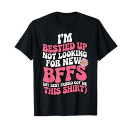 I'm Bestied Up Not Looking For New Bffs T-Shirt