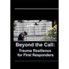 Beyond the Call: Trauma Resilience for First Responders