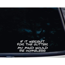 If it Weren't for The Gutter My Mind Would be Homeless - 8" x 3" Funny die Cut Vinyl Decal/Bumper Sticker for Windows, Cars, Trucks, Tool Boxes, Boats - virtually Any Hard, Smooth Surface