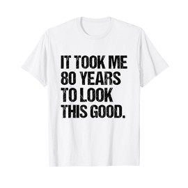 It Took Me 80 Years To Look This Good 80th Birthday Men T-Shirt