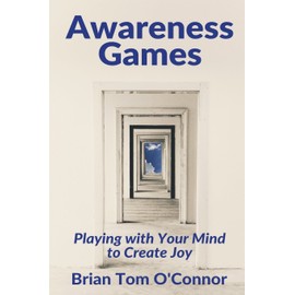 Awareness Games: Playing with Your Mind to Create Joy