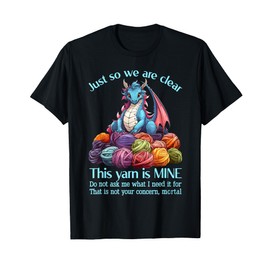 Just So We Are Clear This Yarn Is Mine Dragon Yarn T-Shirt