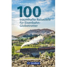 Eisenbahn-Reiseziele: 100 traumhafte Reiseziele für Eisenbahn-Globetrotter. Reisetipps für Bahnfans. Eisenbahnerziele weltweit. Eisenbahnmuseen und berühmte Züge und Strecken.