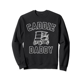 Caddie Daddy Golf Cart Cool Golfing Cute Golfer Dad Father Sweatshirt
