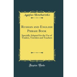 Russian and English Phrase Book: Specially Adapted for the Use of Traders, Travelers and Teachers (Classic Reprint)