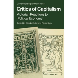 Critics of Capitalism: Victorian Reactions to 'Political Economy' (Cambridge English Prose Texts)