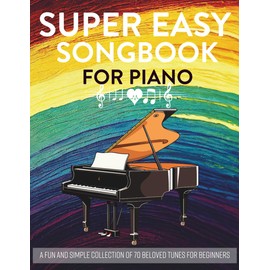 Super Easy Songbook For Piano: A Fun and Simple Collection of 70 Beloved Tunes for Beginners