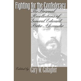 Fighting for the Confederacy: The Personal Recollections of General Edward Porter Alexander (Civil War America)