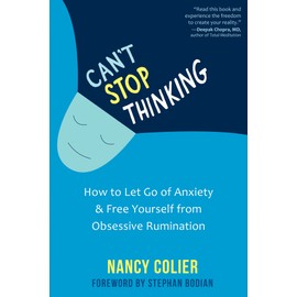 Can't Stop Thinking: How to Let Go of Anxiety and Free Yourself from Obsessive Rumination