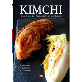 Kimchi l'art de la fermentation coréenne: Préparer et cuisiner le kimchi, l'aliment santé coréen lacto fermenté