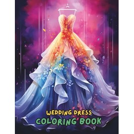 Wedding Dress Coloring Book for Adults and Teens: 100+ Beautiful Bridal Gowns, Vintage Dresses, and Fashion Styles to Color for Stress Relief and Creativity