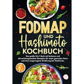 Fodmap und Hashimoto Kochbuch: Das große 2-in-1 Buch mit leckeren und abwechslungsreichen Rezepten für einen gesunden Darm und eine ausgewogene Ernährung bei Hashimoto.