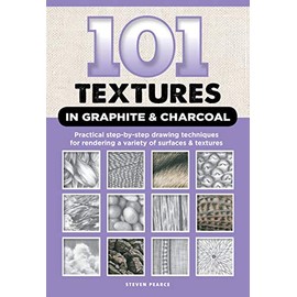 101 Textures in Graphite & Charcoal: Practical step-by-step drawing techniques for rendering a variety of surfaces & textures