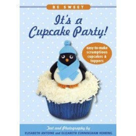 Be Sweet It's a Cupcake Party! : Easy-to-Make Scrumptious Cupcakes and Party...