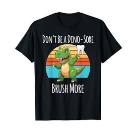 Don't Be a Dino-Sore Brush More Dinosaur Tooth Dentistry T-Shirt