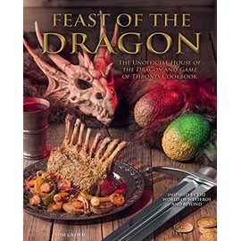 Feast of the Dragon Cookbook: The Unofficial House of the Dragon and Game of Thrones Cookbook