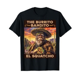The Burrito Bandito, Bigfoot, Sasquatch, and El Squatcho T-Shirt