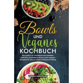 Bowls und Veganes Kochbuch: Das große 2-in-1 Kochbuch mit schnellen, einfachen und leckeren Bowls sowie veganen Rezepten für eine gesunde Ernährung im Alltag.