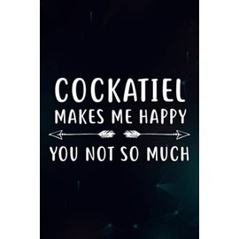 Christmas gifts for women: Cockatiel Makes Me Happy You Not So Much Parrot Birds Owner Good: Cockatiel, Birthday Gifts for Women, Relaxing Christmas ... Wife Birthday Gifts from Husband, Gifts for M