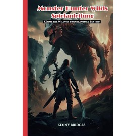 Monster Hunter Wilds-Spielanleitung: Zähme die Wildnis und bezwinge Bestien