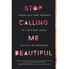 Stop Calling Me Beautiful: Finding Soul-Deep Strength in a Skin-Deep