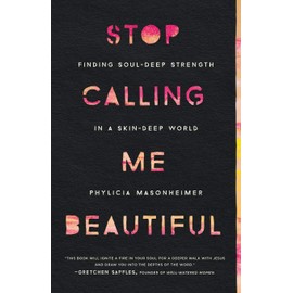 Stop Calling Me Beautiful: Finding Soul-Deep Strength in a Skin-Deep World