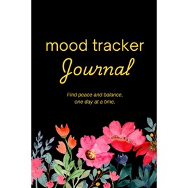 Mood Tracker Journal: Floral Edition 4: A Daily Log to Reflect and Cultivate Gratitude for Mental Health and Emotional Well-Being