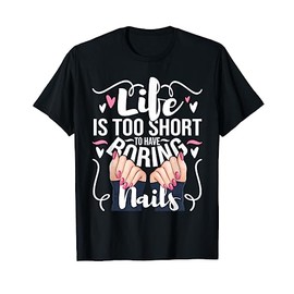 Life Is Too Short To Have Boring Nails Nail Artist Nail Tech T-Shirt