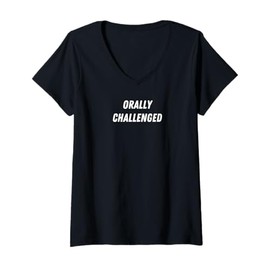 Womens Orally Challenged - Funny Present for Man or Woman V-Neck T-Shirt
