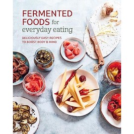 Fermented Foods for Everyday Eating: Deliciously easy recipes to boost body & mind