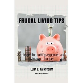 Frugal living Tips and strategies for cutting expenses and living on a budget