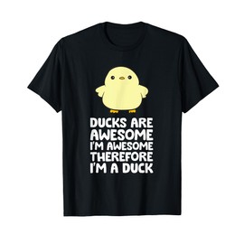 Ducks Are Awesome. I'm Awesome Therefore I'm a Duck T-Shirt