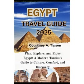 EGYPT TRAVEL GUIDE 2025: Plan, Explore, and Enjoy Egypt: A Modern Tourist’s Guide to Culture, Comfort, and Discovery