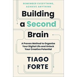 Building a Second Brain: A Proven Method to Organize Your Digital Life and Unlock Your Creative Potential