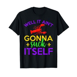 Well It Ain't Gonna Suck Itself Mardi Gras Crawfish Adult T-Shirt