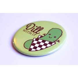 Funny Pickle Refrigerator Magnet or Pinback Button "DIll With It"