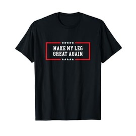 Make my leg great again - Funny post leg surgery T-Shirt