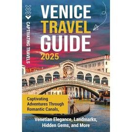 Venice Travel Guide: Captivating Adventures Through Romantic Canals, Venetian Elegance, Landmarks, Hidden Gems, and More (Traveling the World)