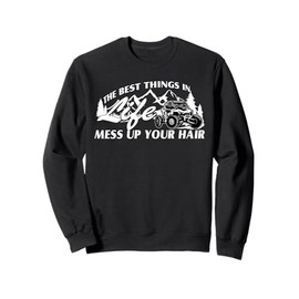 The Best Things In Life Mess Up Your Hair SXS UTV Off Road Sweatshirt