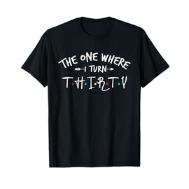 30 Years Old 30th Birthday The One Where I Turn Thirty T-Shirt